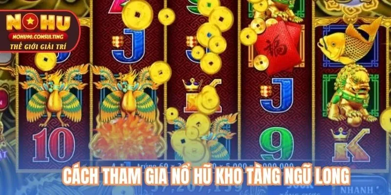 Cách Tham Gia Nổ Hũ Kho Tàng Ngũ Long