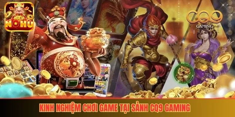 Kinh nghiệm chơi game tại sảnh CQ9 Gaming