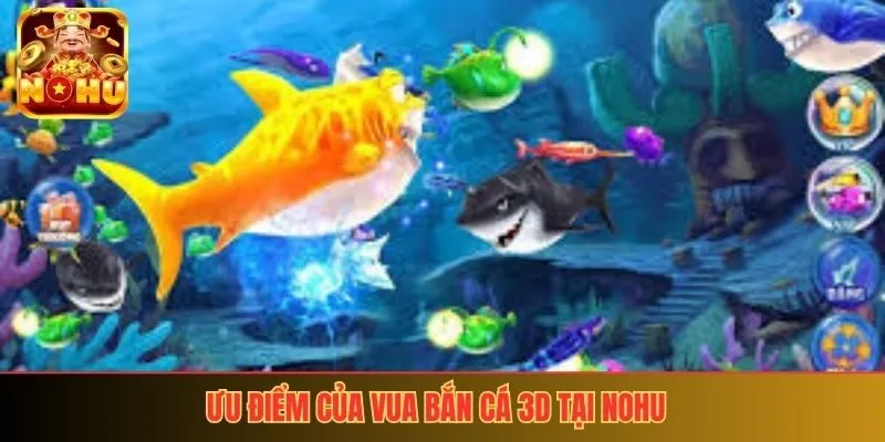 Ưu điểm của vua bắn cá 3D tại NoHu